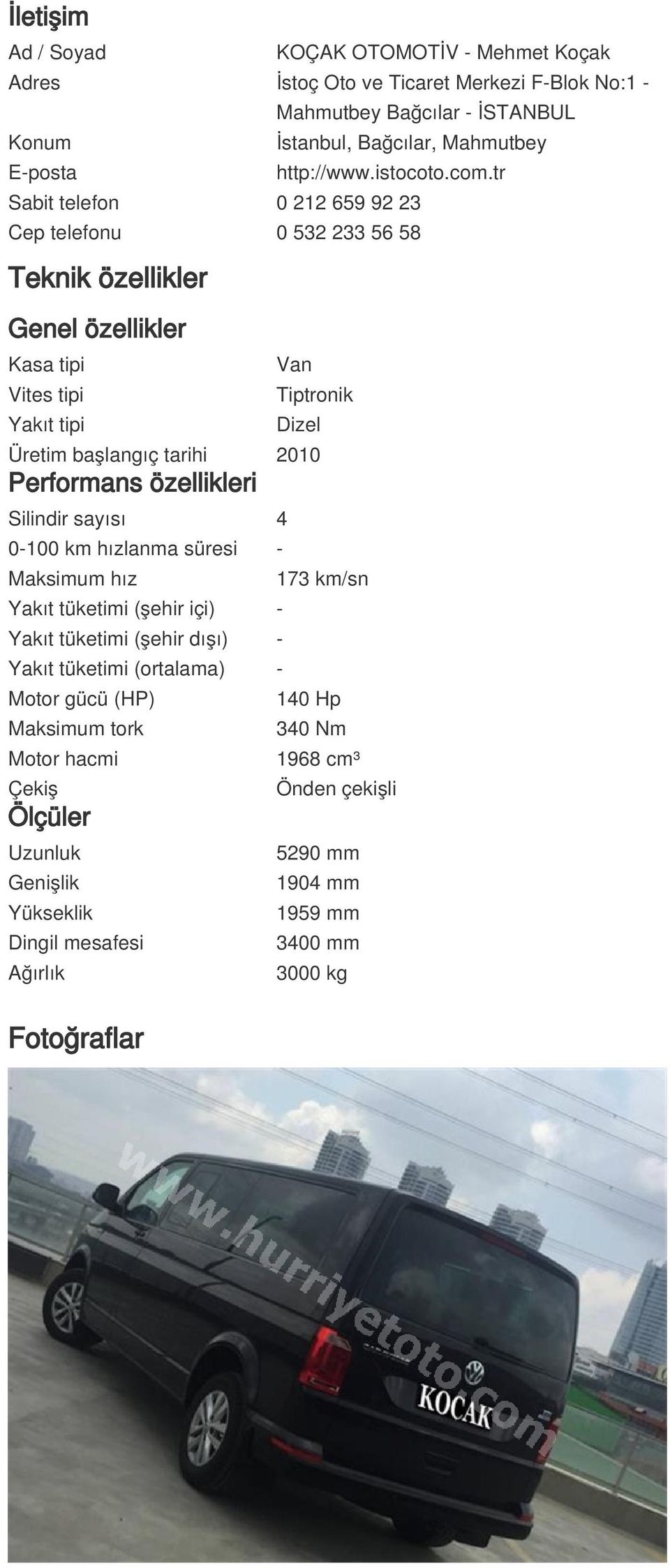 tr Sabit telefon 0 212 659 92 23 Cep telefonu 0 532 233 56 58 Teknik özellikler Genel özellikler Kasa tipi Vites tipi Yakıt tipi Van Tiptronik Dizel Üretim başlangıç tarihi 2010