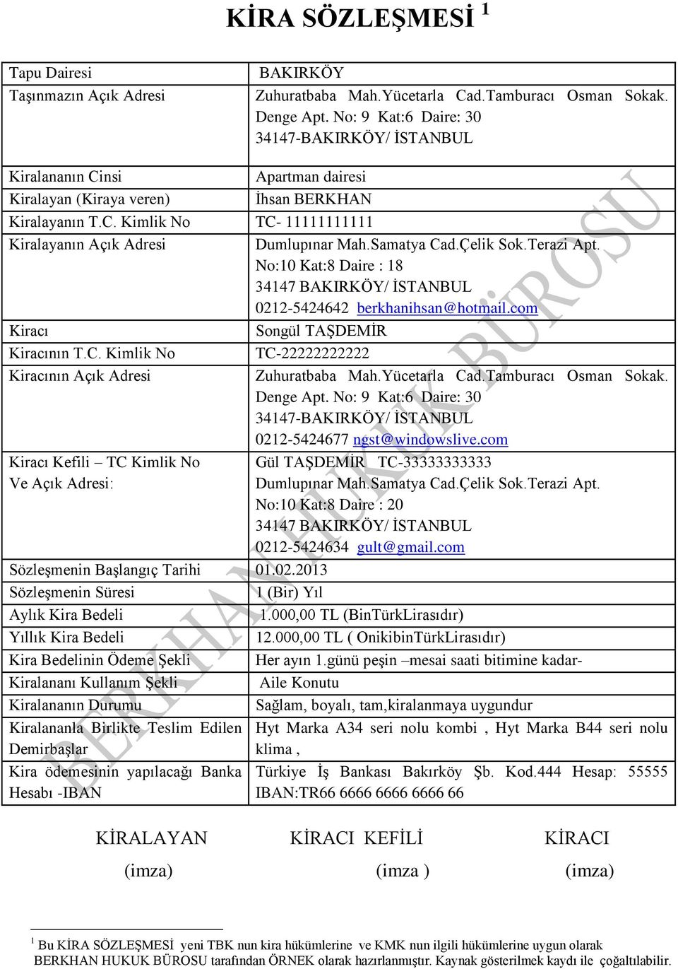 Samatya Cad.Çelik Sok.Terazi Apt. No:10 Kat:8 Daire : 18 34147 BAKIRKÖY/ İSTANBUL 0212-5424642 berkhanihsan@hotmail.com Kiracı Songül TAŞDEMİR Kiracının T.C. Kimlik No TC-22222222222 Kiracının Açık Adresi Zuhuratbaba Mah.