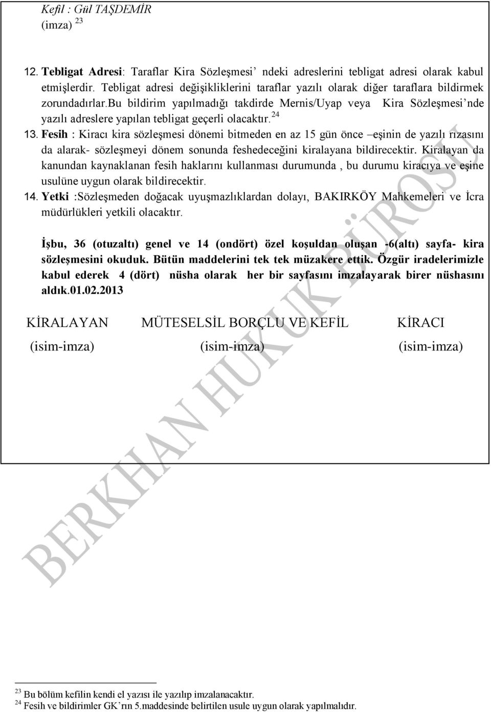 bu bildirim yapılmadığı takdirde Mernis/Uyap veya Kira Sözleşmesi nde yazılı adreslere yapılan tebligat geçerli olacaktır. 24 13.