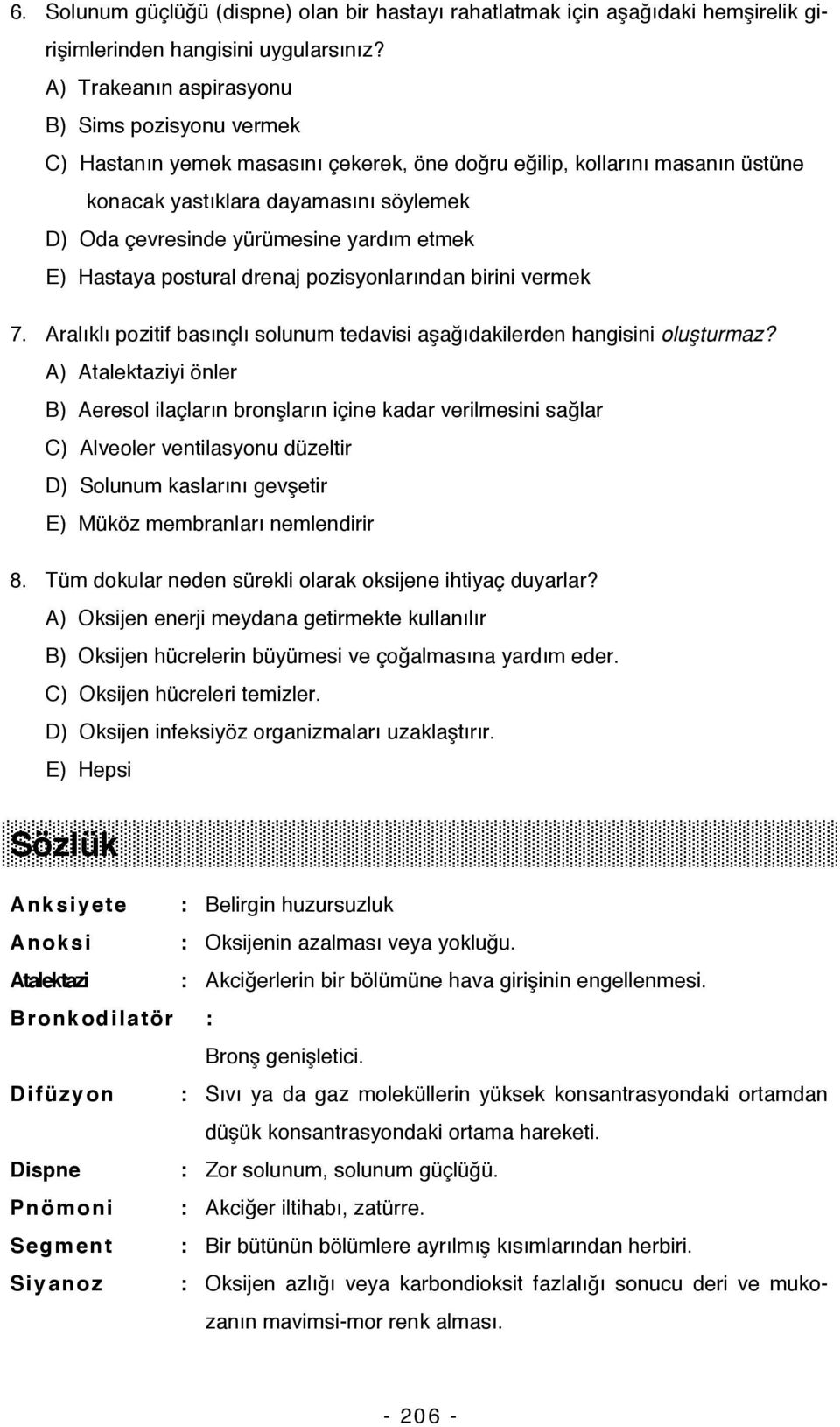 yardım etmek E) Hastaya postural drenaj pozisyonlarından birini vermek 7. Aralıklı pozitif basınçlı solunum tedavisi aşağıdakilerden hangisini oluflturmaz?