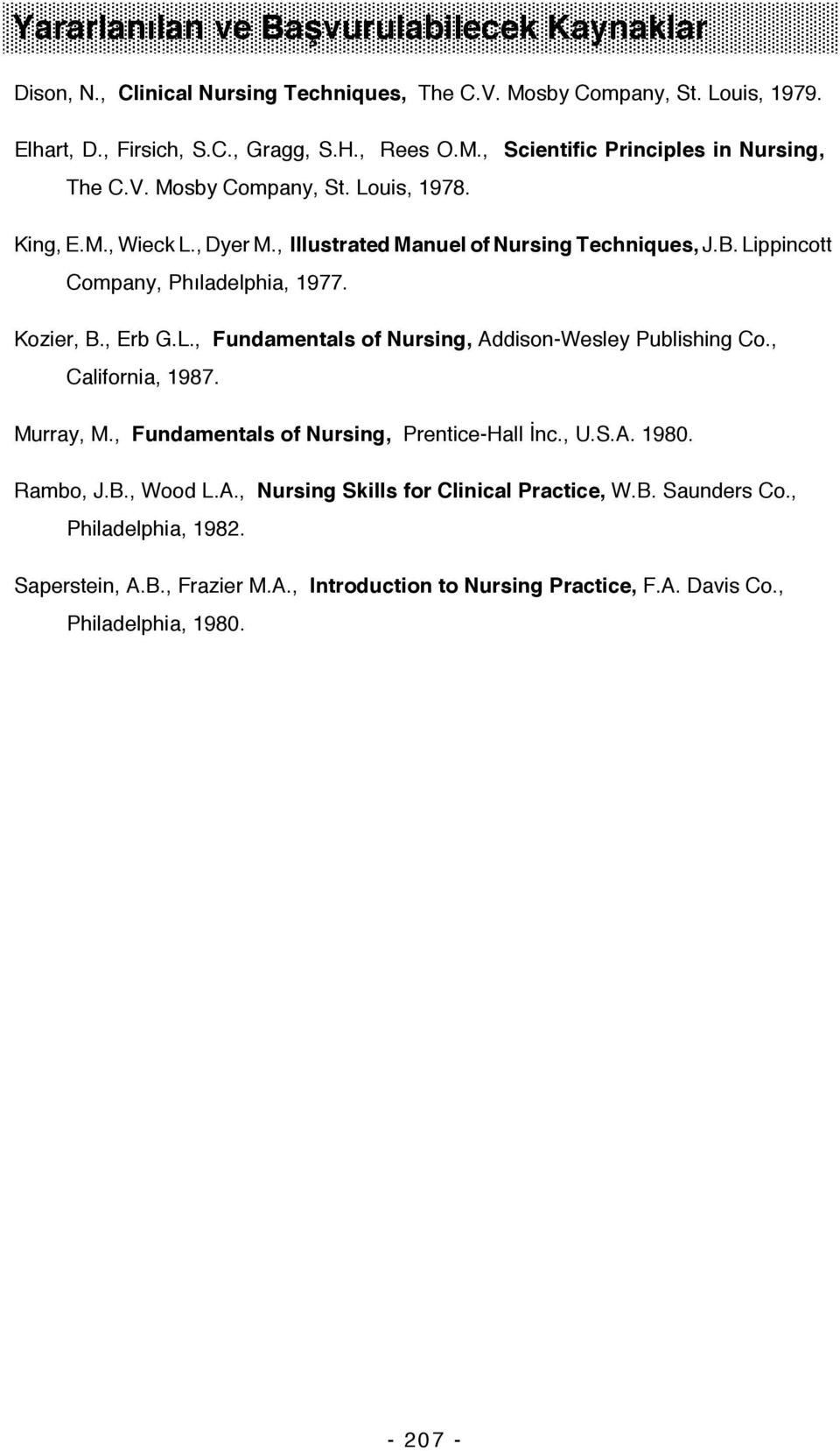 , California, 1987. Murray, M., Fundamentals of Nursing, Prentice-Hall İnc., U.S.A. 1980. Rambo, J.B., Wood L.A., Nursing Skills for Clinical Practice, W.B. Saunders Co.