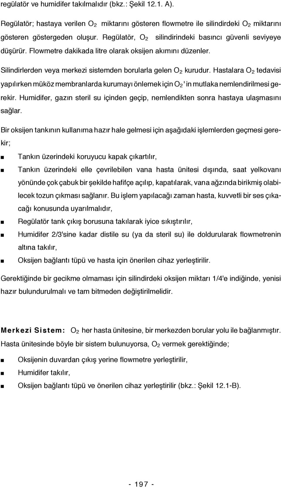 Hastalara O 2 tedavisi yapılırken müköz membranlarda kurumayı önlemek için O 2 ' in mutlaka nemlendirilmesi gerekir.