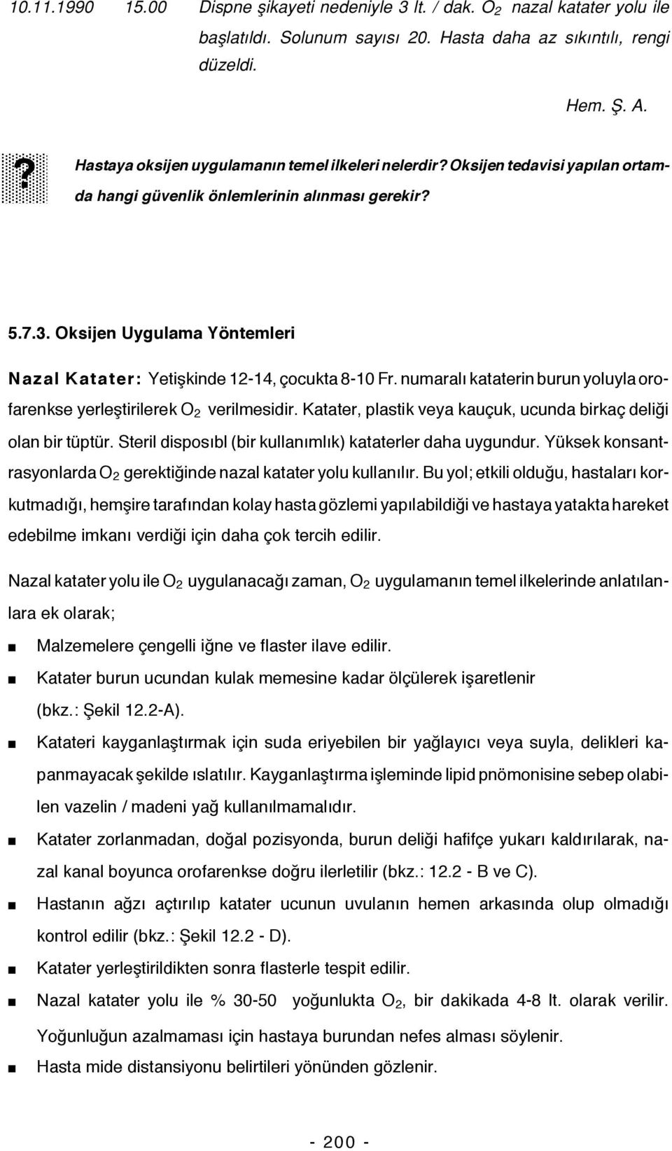 Oksijen Uygulama Yöntemleri Nazal Katater: Yetişkinde 12-14, çocukta 8-10 Fr. numaralı kataterin burun yoluyla orofarenkse yerleştirilerek O 2 verilmesidir.