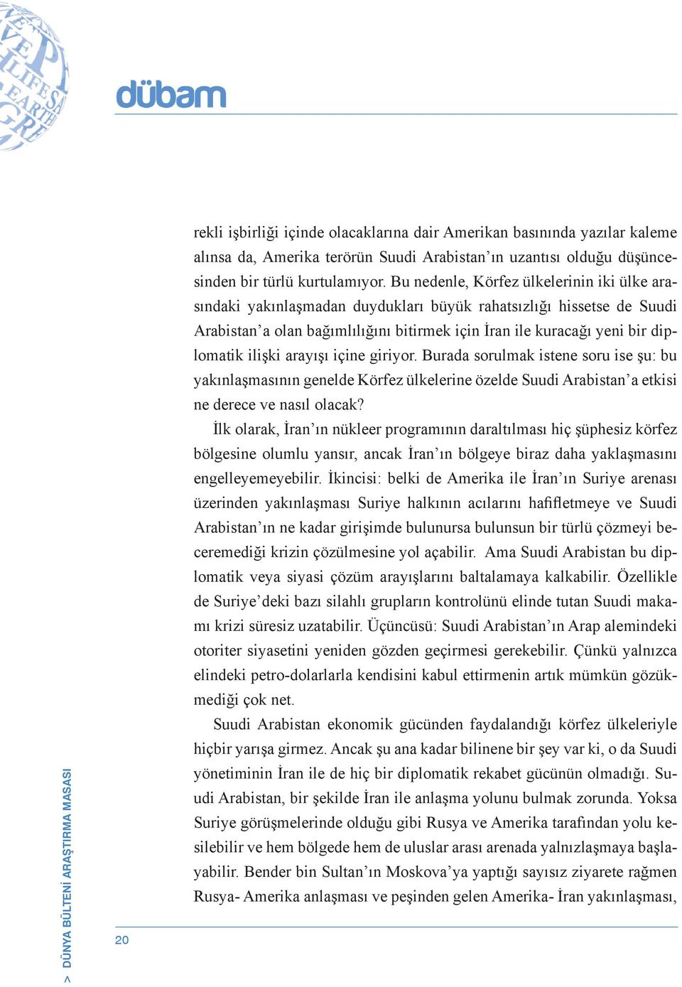 Bu nedenle, Körfez ülkelerinin iki ülke arasındaki yakınlaşmadan duydukları büyük rahatsızlığı hissetse de Suudi Arabistan a olan bağımlılığını bitirmek için İran ile kuracağı yeni bir diplomatik