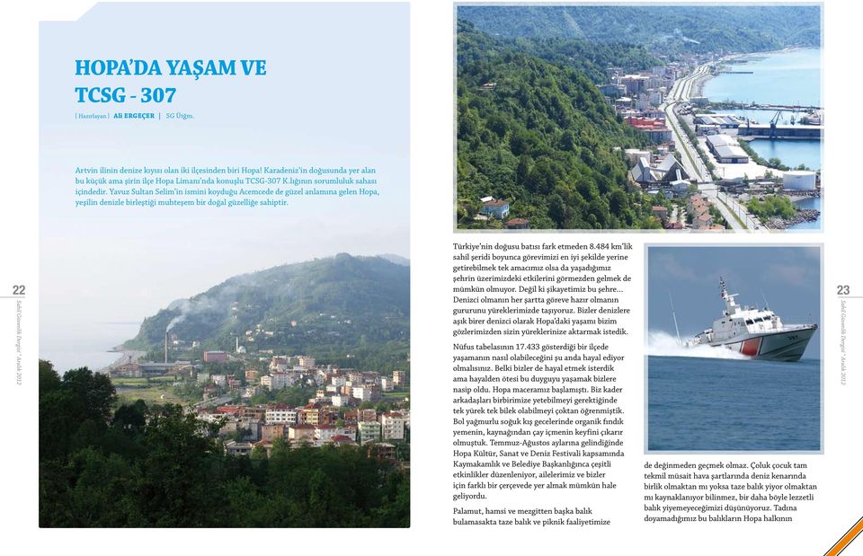 Yavuz Sultan Selim in ismini koyduğu Acemcede de güzel anlamına gelen Hopa, yeşilin denizle birleştiği muhteşem bir doğal güzelliğe sahiptir. 22 Türkiye nin doğusu batısı fark etmeden 8.