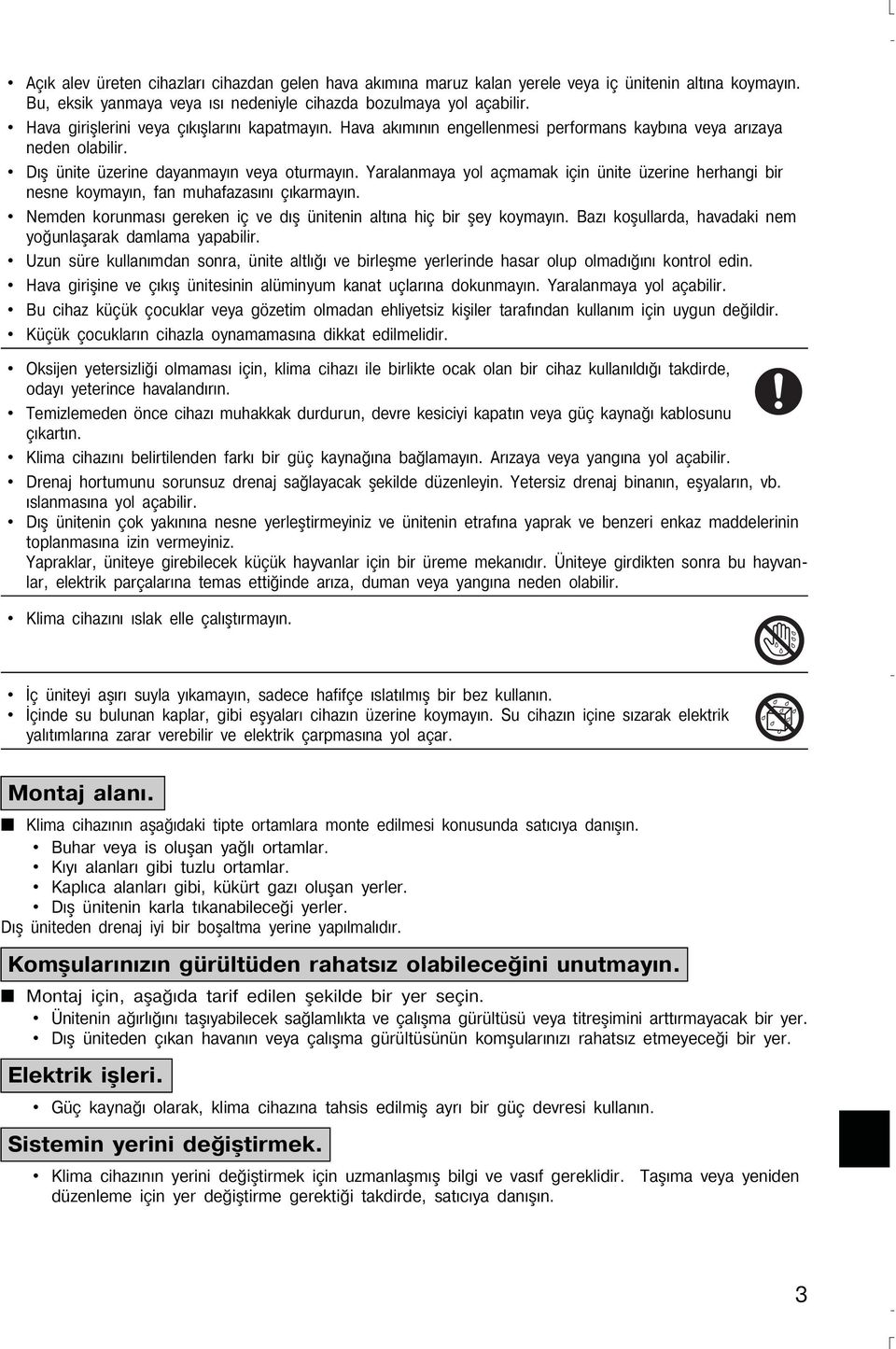 Yaralanmaya yol açmamak için ünite üzerine herhangi bir nesne koymayýn, fan muhafazasýný çýkarmayýn. Nemden korunmasý gereken iç ve dýþ ünitenin altýna hiç bir þey koymayýn.