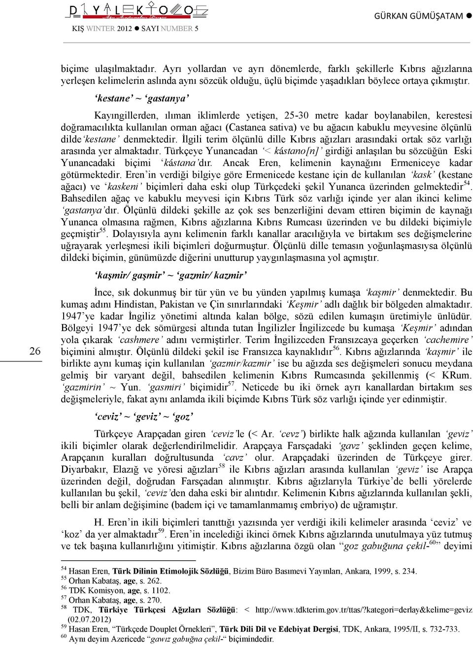 kestane ~ gastanya Kayıngillerden, ılıman iklimlerde yetişen, 25-30 metre kadar boylanabilen, kerestesi doğramacılıkta kullanılan orman ağacı (Castanea sativa) ve bu ağacın kabuklu meyvesine ölçünlü