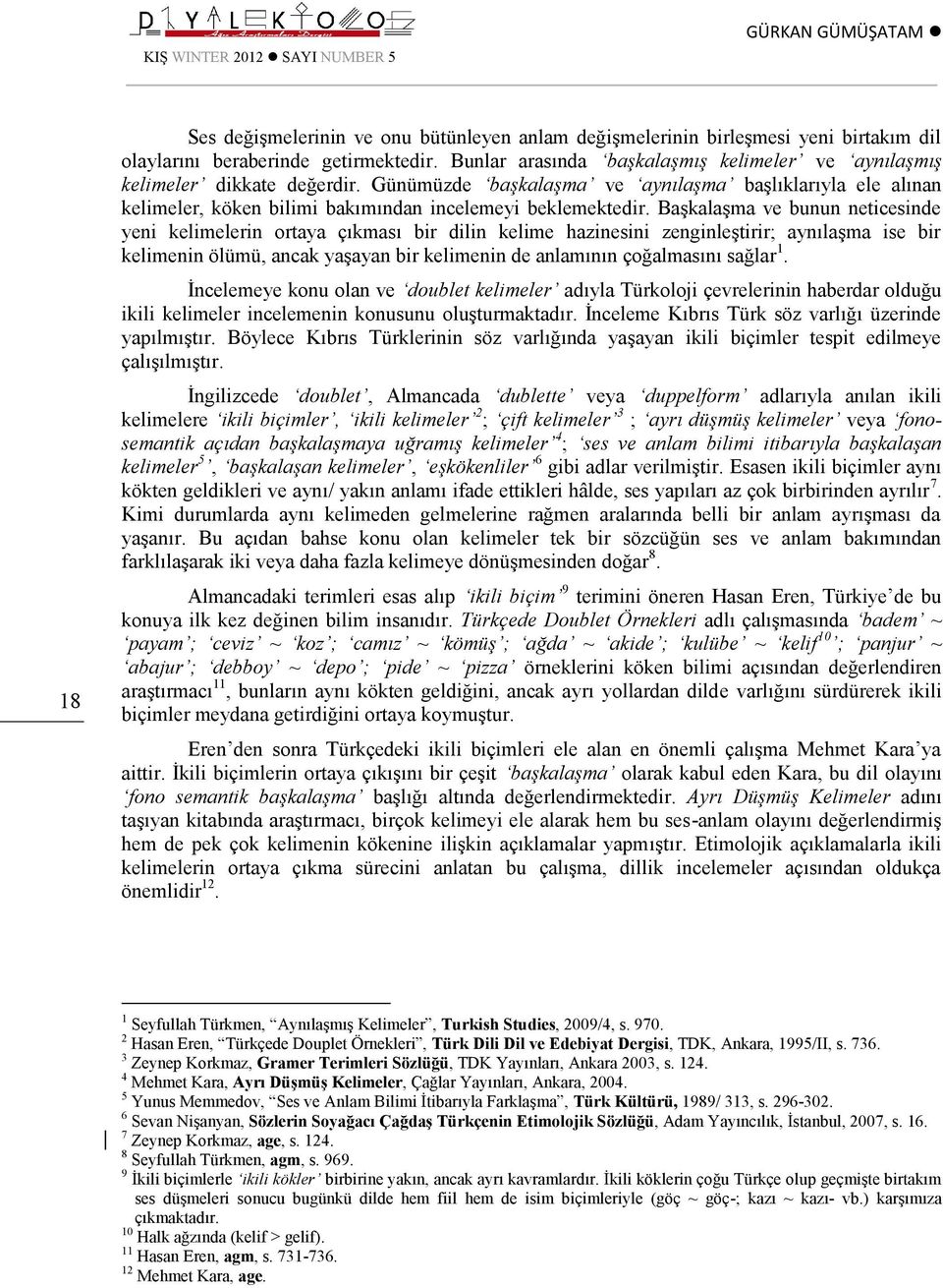 Başkalaşma ve bunun neticesinde yeni kelimelerin ortaya çıkması bir dilin kelime hazinesini zenginleştirir; aynılaşma ise bir kelimenin ölümü, ancak yaşayan bir kelimenin de anlamının çoğalmasını