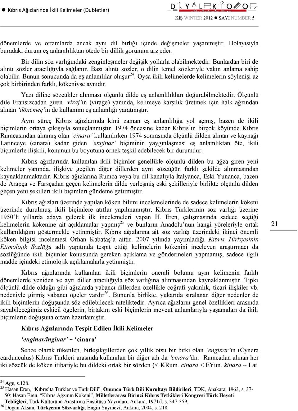 Bazı alıntı sözler, o dilin temel sözleriyle yakın anlama sahip olabilir. Bunun sonucunda da eş anlamlılar oluşur 24.