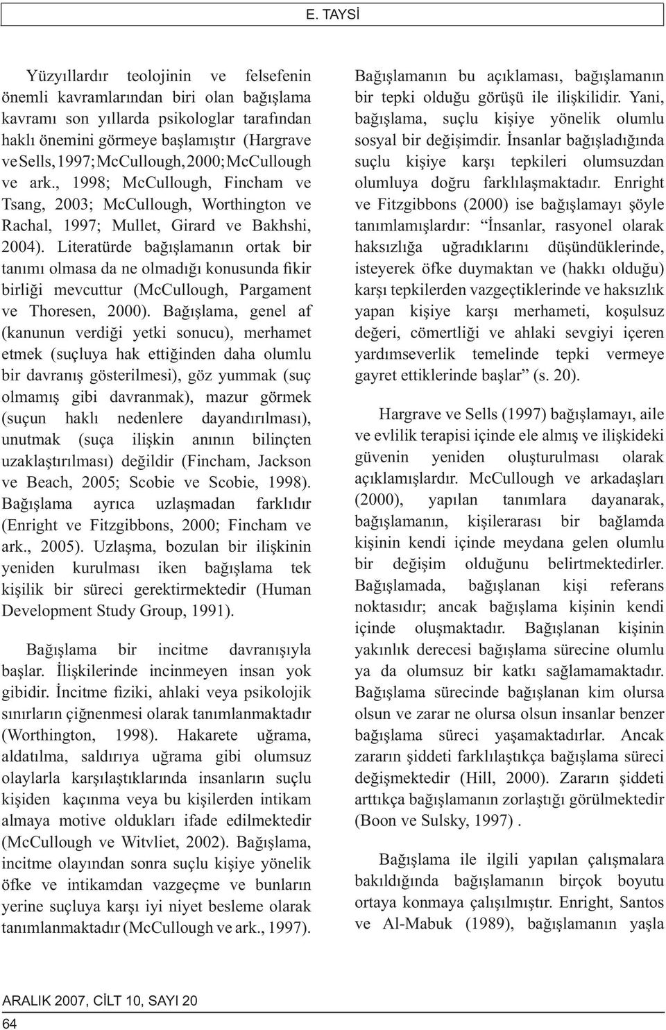 Literatürde bağışlamanın ortak bir tanımı olmasa da ne olmadığı konusunda fikir birliği mevcuttur (McCullough, Pargament ve Thoresen, 2000).