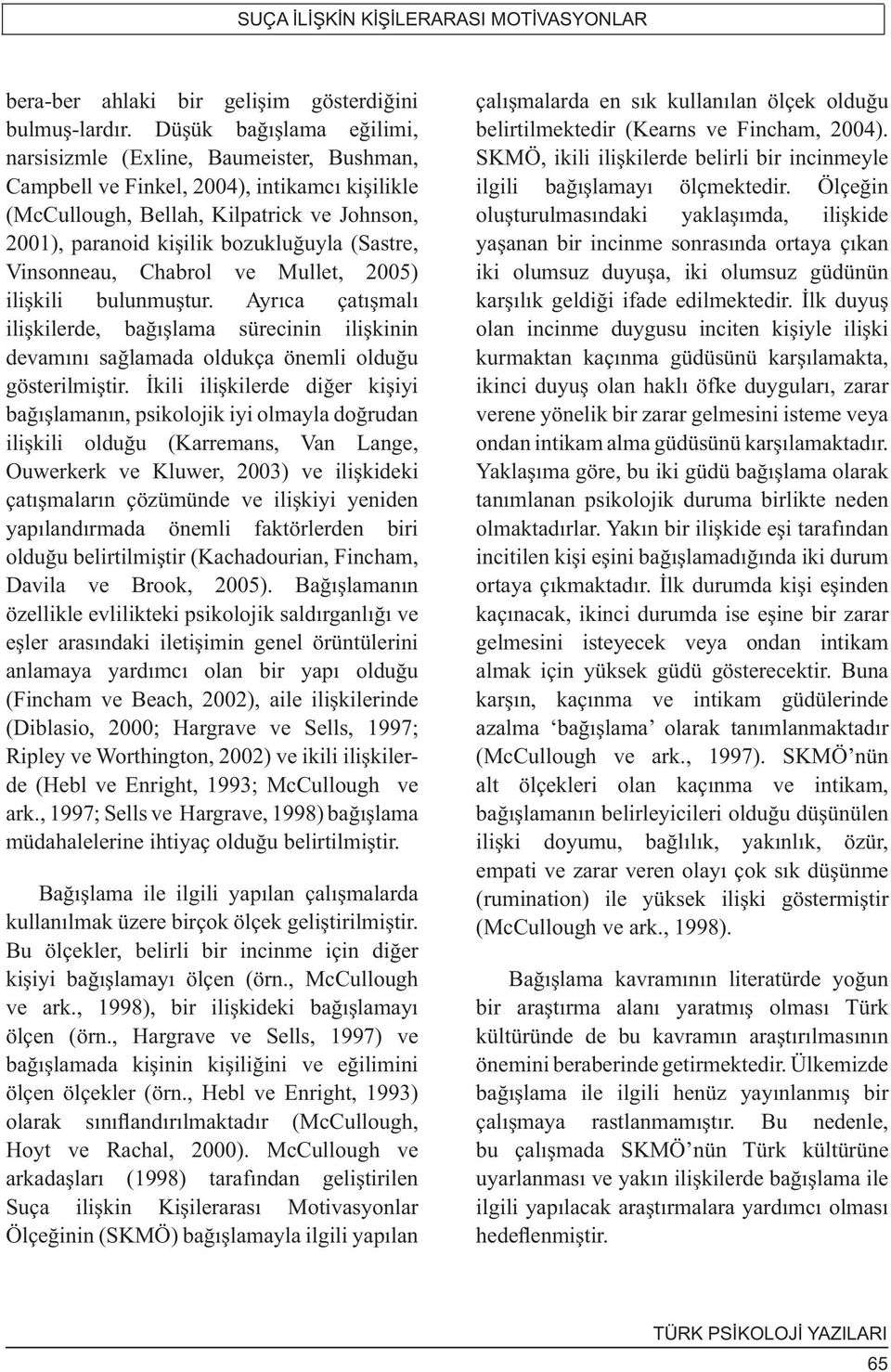 (Sastre, Vinsonneau, Chabrol ve Mullet, 2005) ilişkili bulunmuştur. Ayrıca çatışmalı ilişkilerde, bağışlama sürecinin ilişkinin devamını sağlamada oldukça önemli olduğu gösterilmiştir.