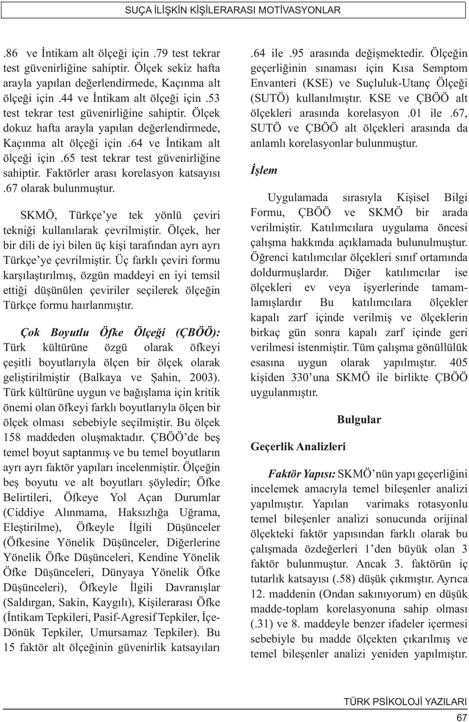 65 test tekrar test güvenirliğine sahiptir. Faktörler arası korelasyon katsayısı.67 olarak bulunmuştur. SKMÖ, Türkçe ye tek yönlü çeviri tekniği kullanılarak çevrilmiştir.