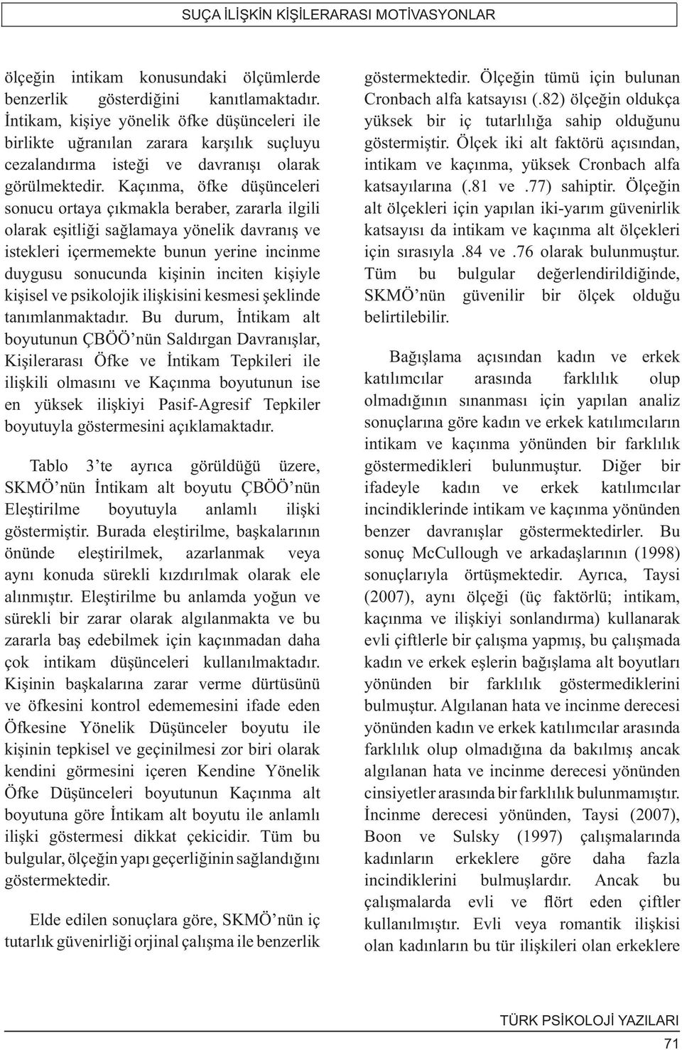 Kaçınma, öfke düşünceleri sonucu ortaya çıkmakla beraber, zararla ilgili olarak eşitliği sağlamaya yönelik davranış ve istekleri içermemekte bunun yerine incinme duygusu sonucunda kişinin inciten