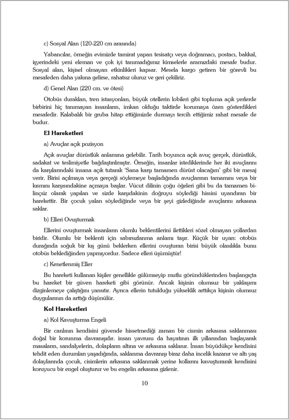 ve ötesi) Otobüs durakları, tren istasyonları, büyük otellerin lobileri gibi topluma açık yerlerde birbirini hiç tanımayan insanların, imkan olduğu taktirde korumaya özen gösterdikleri mesafedir.