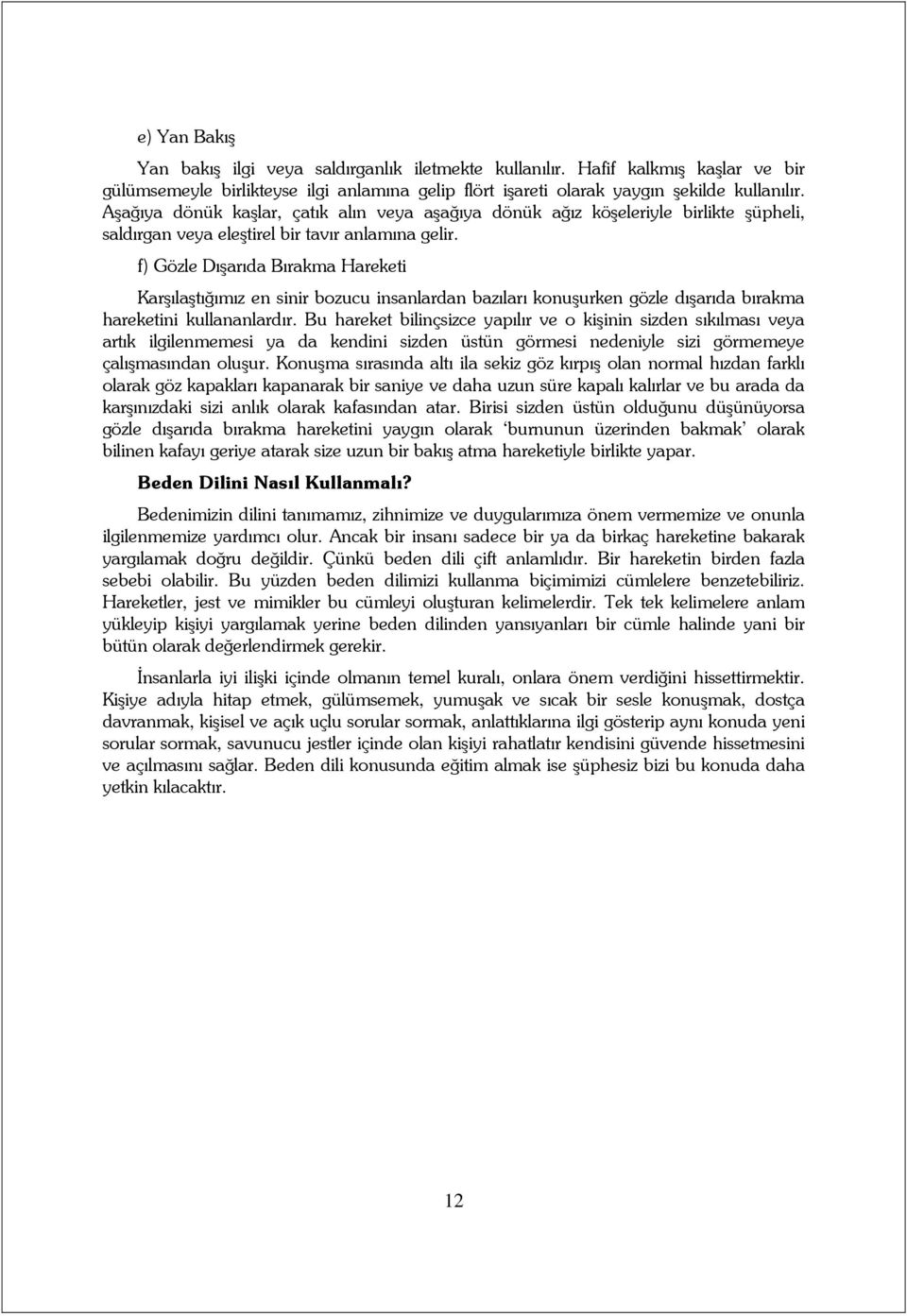 f) Gözle Dışarıda Bırakma Hareketi Karşılaştığımız en sinir bozucu insanlardan bazıları konuşurken gözle dışarıda bırakma hareketini kullananlardır.