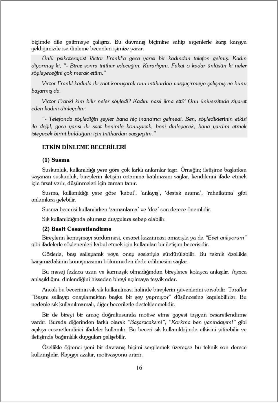 Victor Frankl kadınla iki saat konuşarak onu intihardan vazgeçirmeye çalışmış ve bunu başarmış da. Victor Frankl kim bilir neler söyledi? Kadını nasıl ikna etti?