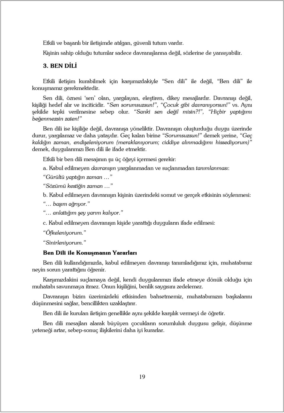 Davranışı değil, kişiliği hedef alır ve inciticidir. Sen sorumsuzsun!, Çocuk gibi davranıyorsun! vs. Aynı şekilde tepki verilmesine sebep olur. Sanki sen değil misin?