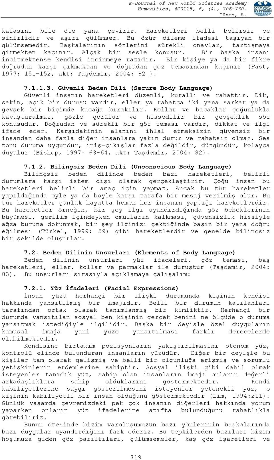 Bir kişiye ya da bir fikre doğrudan karşı çıkmaktan ve doğrudan göz temasından kaçınır (Fast, 1977: 151-152, akt: Taşdemir, 2004: 82 ). 7.1.1.3.