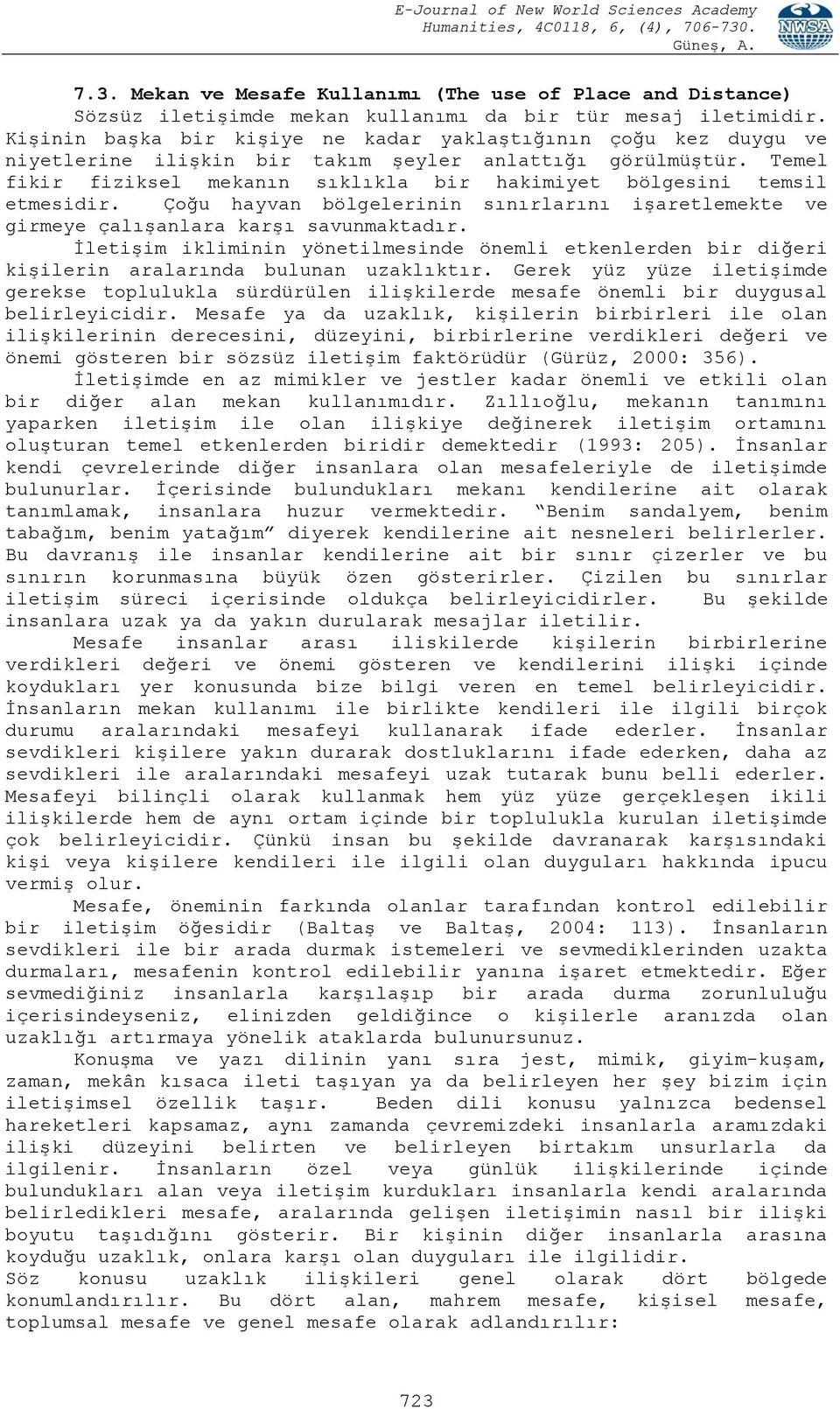 Temel fikir fiziksel mekanın sıklıkla bir hakimiyet bölgesini temsil etmesidir. Çoğu hayvan bölgelerinin sınırlarını işaretlemekte ve girmeye çalışanlara karşı savunmaktadır.