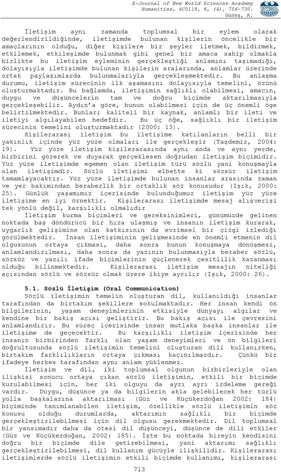 paylaşımlarda bulunmalarıyla gerçekleşmektedir. Bu anlaşma durumu, iletişim sürecinin ilk aşamasını dolayısıyla temelini, özünü oluşturmaktadır.