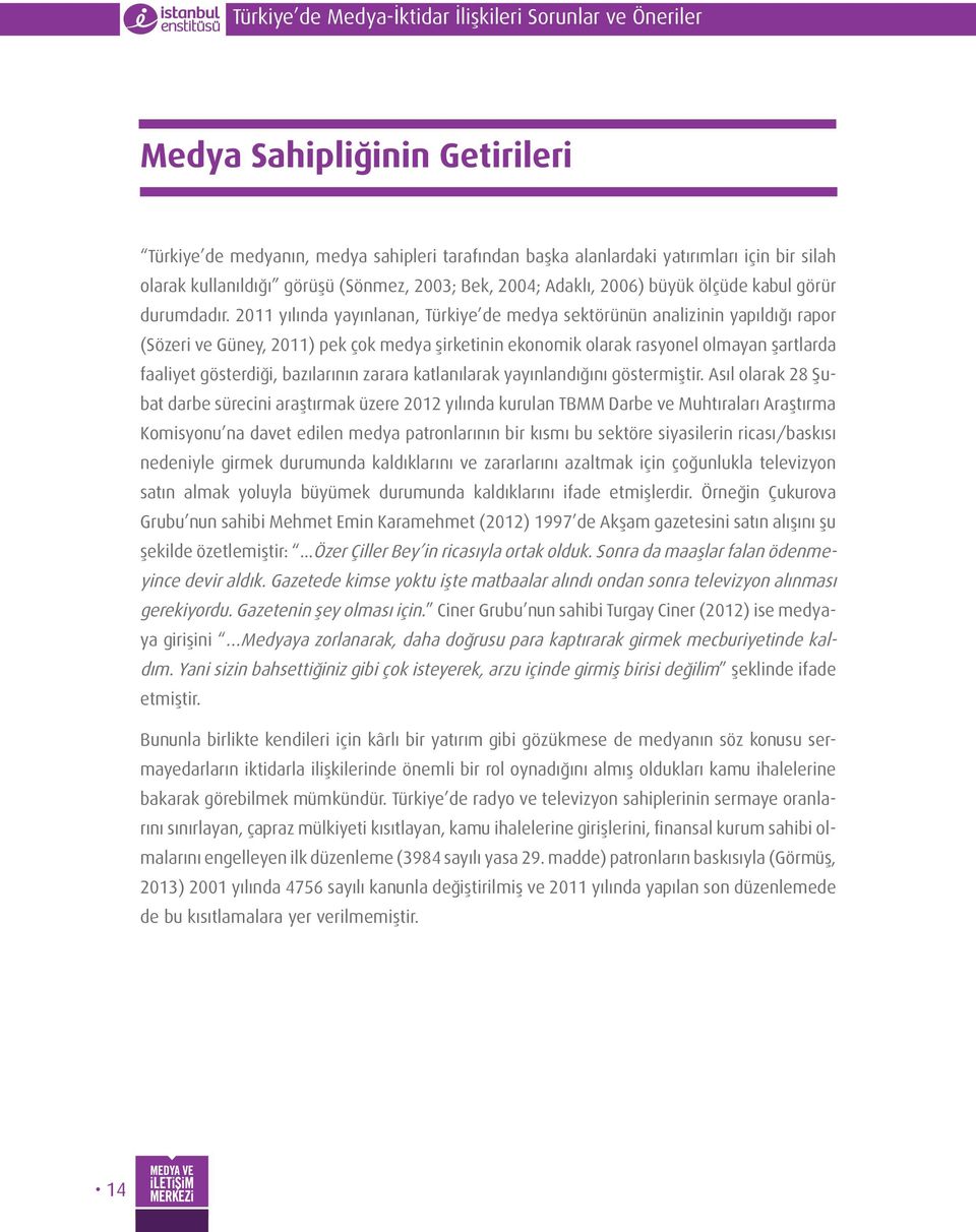 2011 yılında yayınlanan, Türkiye de medya sektörünün analizinin yapıldığı rapor (Sözeri ve Güney, 2011) pek çok medya şirketinin ekonomik olarak rasyonel olmayan şartlarda faaliyet gösterdiği,