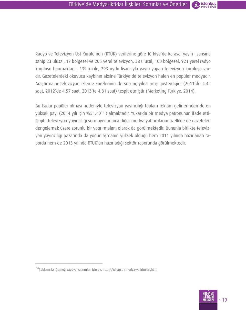 Araştırmalar televizyon izleme sürelerinin de son üç yılda artış gösterdiğini (2011 de 4,42 saat, 2012 de 4,57 saat, 2013 te 4,81 saat) tespit etmiştir (Marketing Türkiye, 2014).