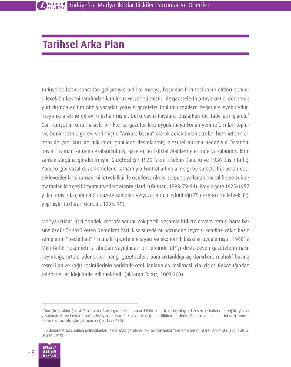 ifade etmişlerdir. 1 Cumhuriyet in kurulmasıyla birlikte ise gazetecilere uygulamaya konan yeni reformları topluma benimsetme görevi verilmiştir.