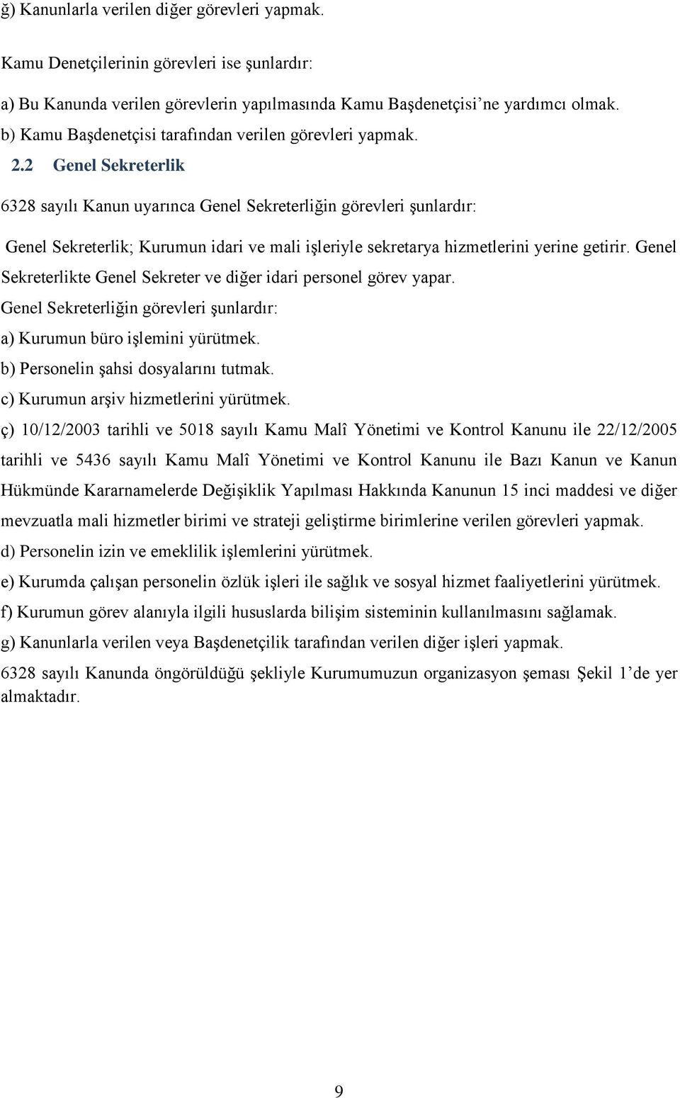 2 Genel Sekreterlik 6328 sayılı Kanun uyarınca Genel Sekreterliğin görevleri şunlardır: Genel Sekreterlik; Kurumun idari ve mali işleriyle sekretarya hizmetlerini yerine getirir.