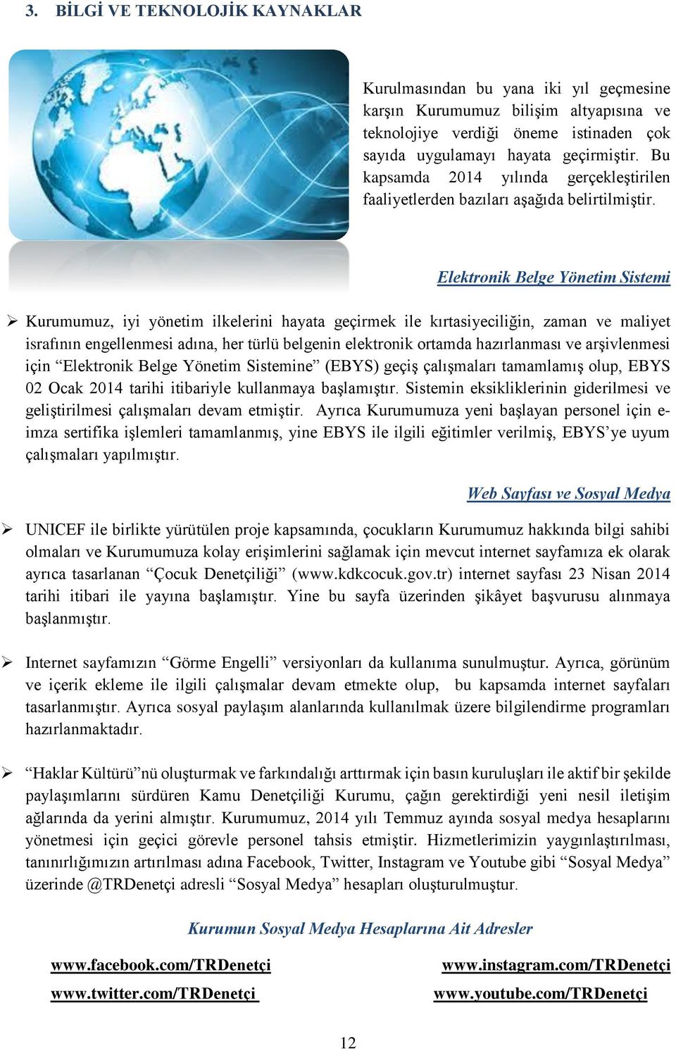 Elektronik Belge Yönetim Sistemi Kurumumuz, iyi yönetim ilkelerini hayata geçirmek ile kırtasiyeciliğin, zaman ve maliyet israfının engellenmesi adına, her türlü belgenin elektronik ortamda