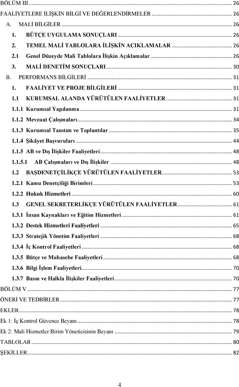 .. 34 1.1.3 Kurumsal Tanıtım ve Toplantılar... 35 1.1.4 Şikâyet Başvuruları... 44 1.1.5 AB ve Dış İlişkiler Faaliyetleri... 48 1.1.5.1 AB Çalışmaları ve Dış İlişkiler... 48 1.2 BAŞDENETÇİLİKÇE YÜRÜTÜLEN FAALİYETLER.