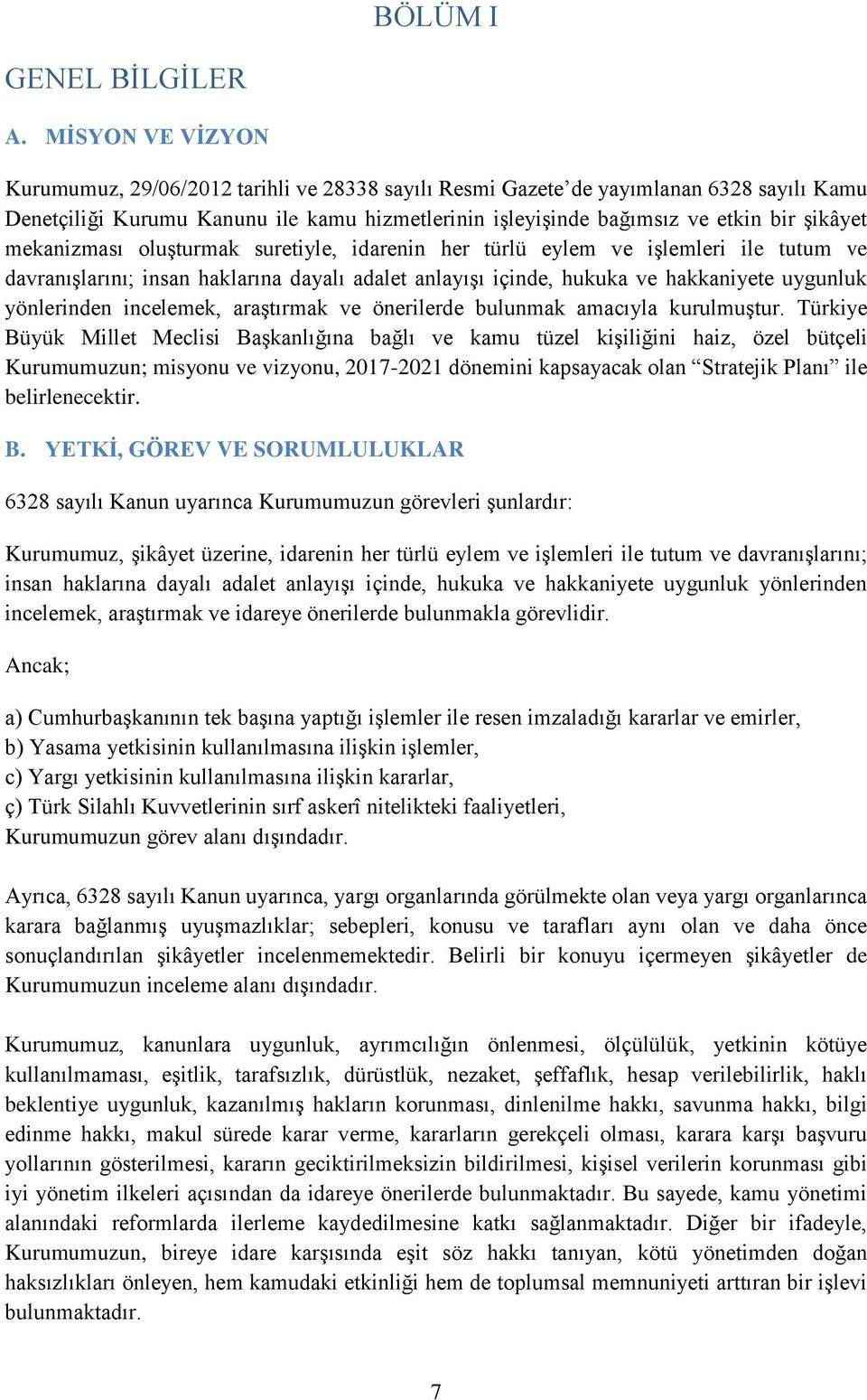 mekanizması oluşturmak suretiyle, idarenin her türlü eylem ve işlemleri ile tutum ve davranışlarını; insan haklarına dayalı adalet anlayışı içinde, hukuka ve hakkaniyete uygunluk yönlerinden