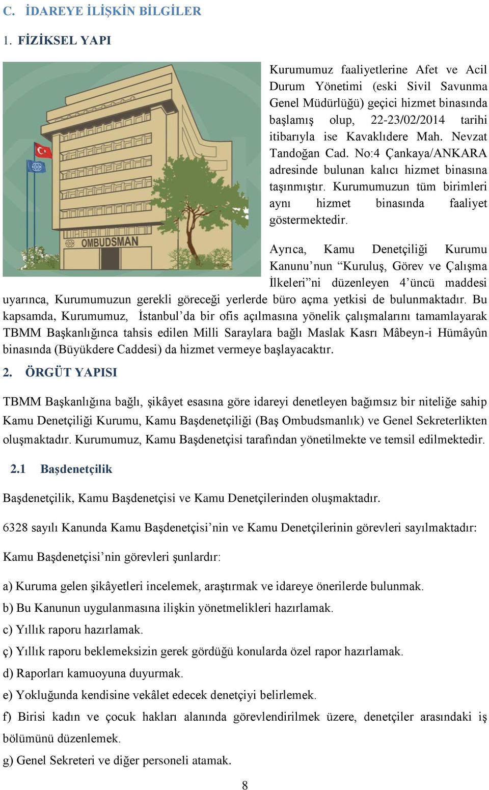 Nevzat Tandoğan Cad. No:4 Çankaya/ANKARA adresinde bulunan kalıcı hizmet binasına taşınmıştır. Kurumumuzun tüm birimleri aynı hizmet binasında faaliyet göstermektedir.