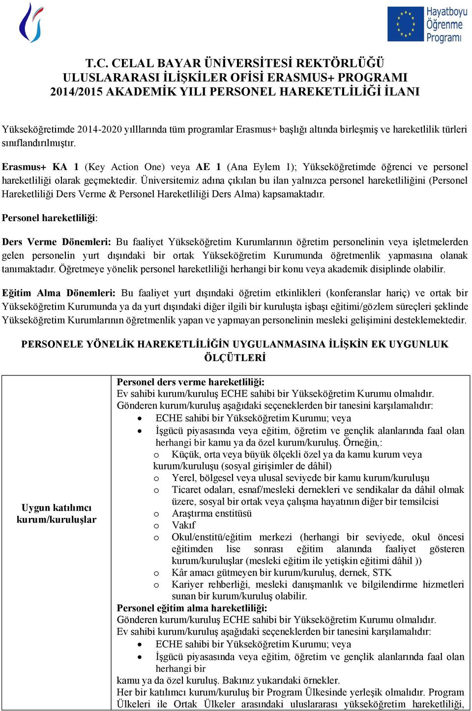 Erasmus+ KA 1 (Key Actin One) veya AE 1 (Ana Eylem 1); Yükseköğretimde öğrenci ve persnel hareketliliği larak geçmektedir.