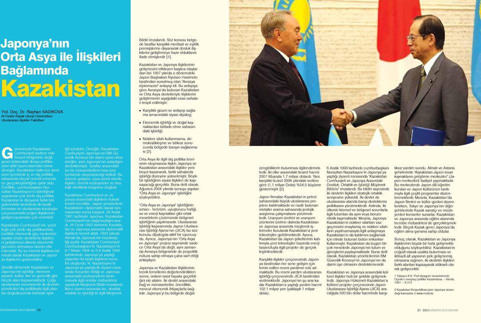 Kazakistan ve Japonya ilişkilerinin gelişmesini etkileyen başlıca olaylardan biri 1997 yılında o dönemdeki Japon Başbakan Ryutaro Hasimoto tarafından sunulmuş olan "Avrasya diplomasisi" anlayışı idi.