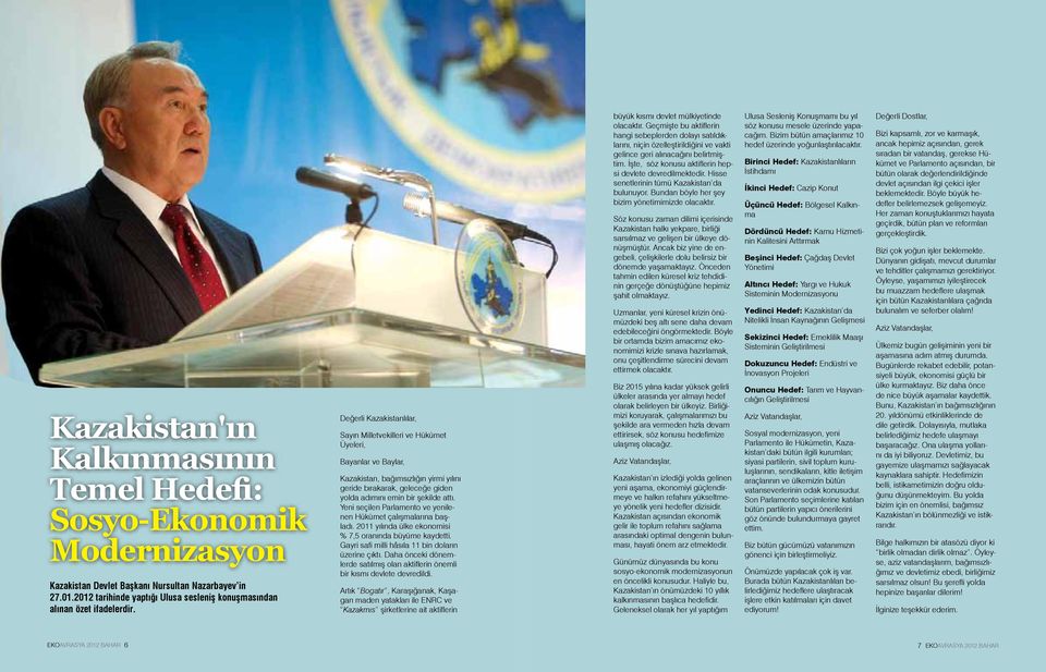 Değerli Kazakistanlılar, Sayın Milletvekilleri ve Hükümet Üyeleri, Bayanlar ve Baylar, Kazakistan, bağımsızlığın yirmi yılını geride bırakarak, geleceğe giden yolda adımını emin bir şekilde attı.