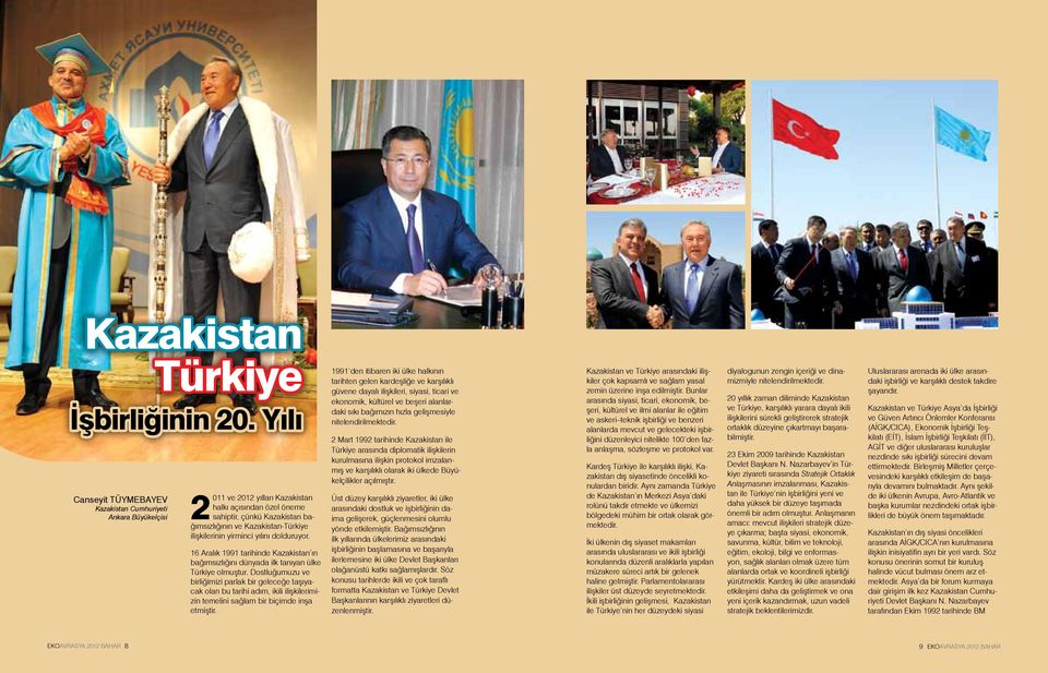 ilişkilerinin yirminci yılını dolduruyor. 16 Aralık 1991 tarihinde Kazakistan ın bağımsızlığını dünyada ilk tanıyan ülke Türkiye olmuştur.