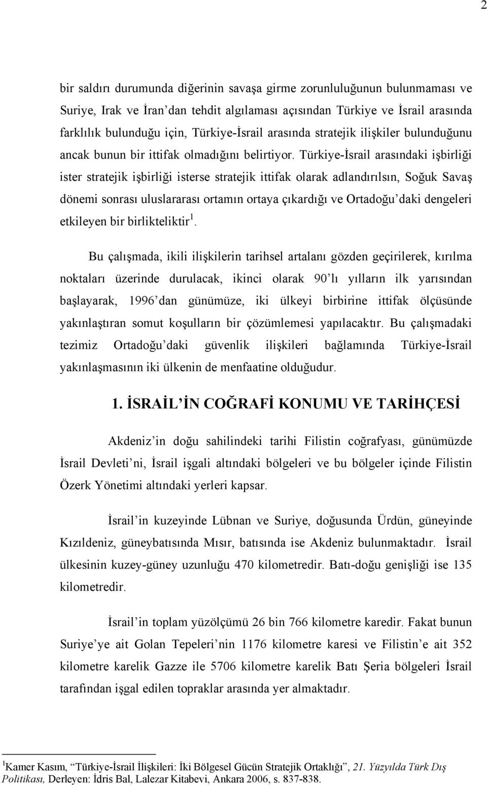 Türkiye-İsrail arasındaki işbirliği ister stratejik işbirliği isterse stratejik ittifak olarak adlandırılsın, Soğuk Savaş dönemi sonrası uluslararası ortamın ortaya çıkardığı ve Ortadoğu daki