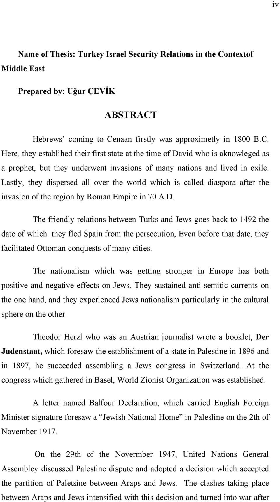 Hebrews coming to Cenaan firstly was approximetly in 1800 B.C. Here, they establihed their first state at the time of David who is aknowleged as a prophet, but they underwent invasions of many nations and lived in exile.