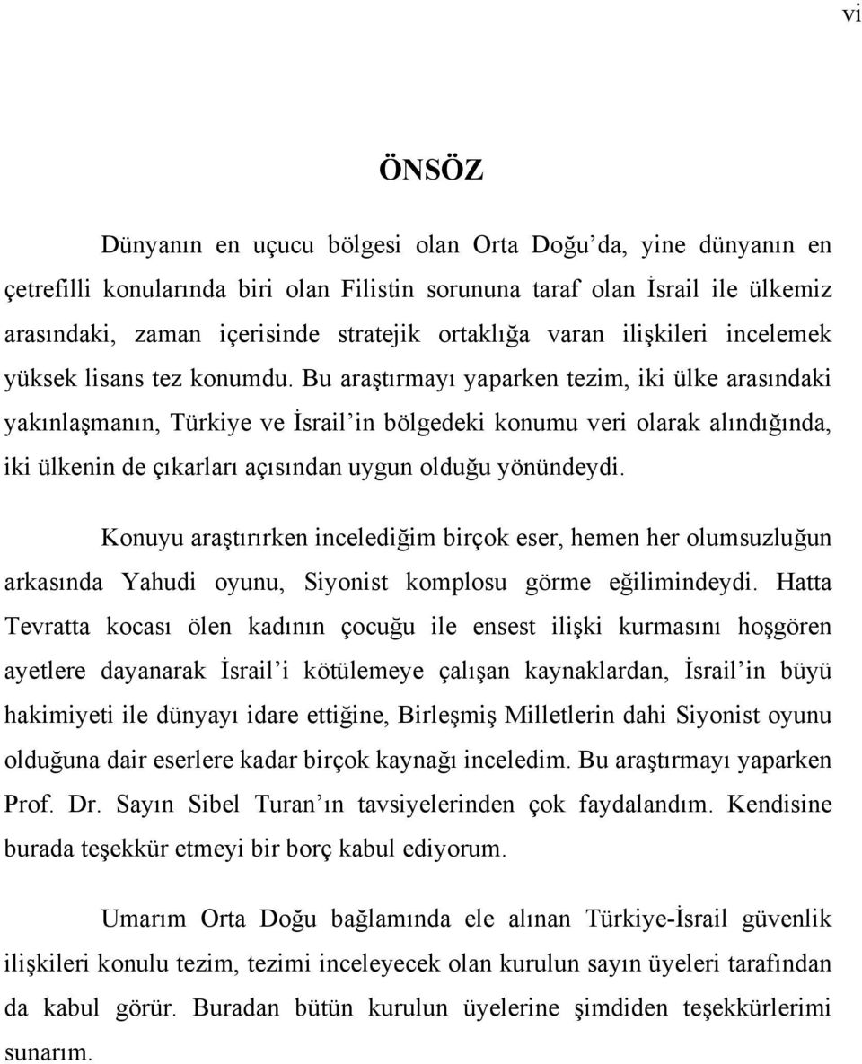 Bu araştırmayı yaparken tezim, iki ülke arasındaki yakınlaşmanın, Türkiye ve İsrail in bölgedeki konumu veri olarak alındığında, iki ülkenin de çıkarları açısından uygun olduğu yönündeydi.