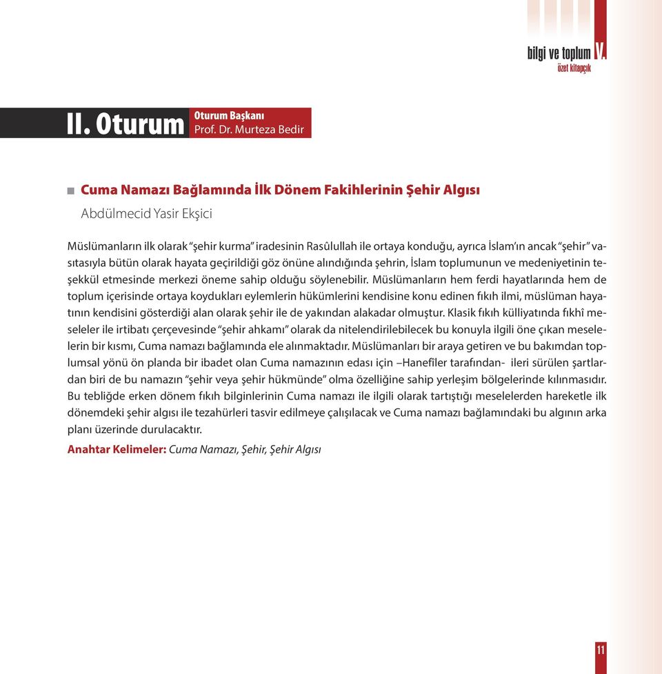 şehir vasıtasıyla bütün olarak hayata geçirildiği göz önüne alındığında şehrin, İslam toplumunun ve medeniyetinin teşekkül etmesinde merkezi öneme sahip olduğu söylenebilir.