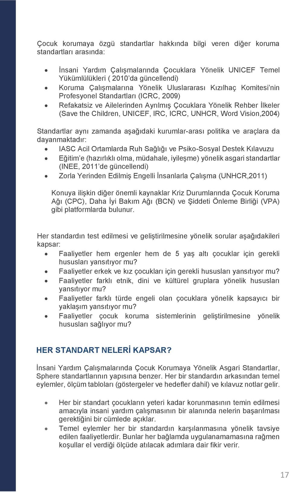 ICRC, UNHCR, Word Vision,2004) Standartlar aynı zamanda aşağıdaki kurumlar-arası politika ve araçlara da dayanmaktadır: IASC Acil Ortamlarda Ruh Sağlığı ve Psiko-Sosyal Destek Kılavuzu Eğitim e