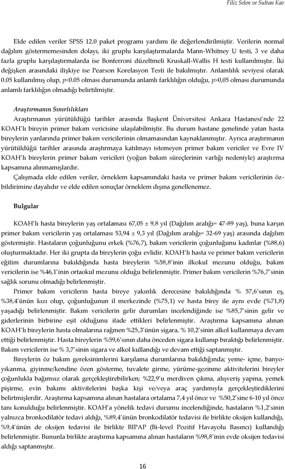 kullanılmıştır. İki değişken arasındaki ilişkiye ise Pearson Korelasyon Testi ile bakılmıştır. Anlamlılık seviyesi olarak 0.05 kullanılmış olup, p<0.