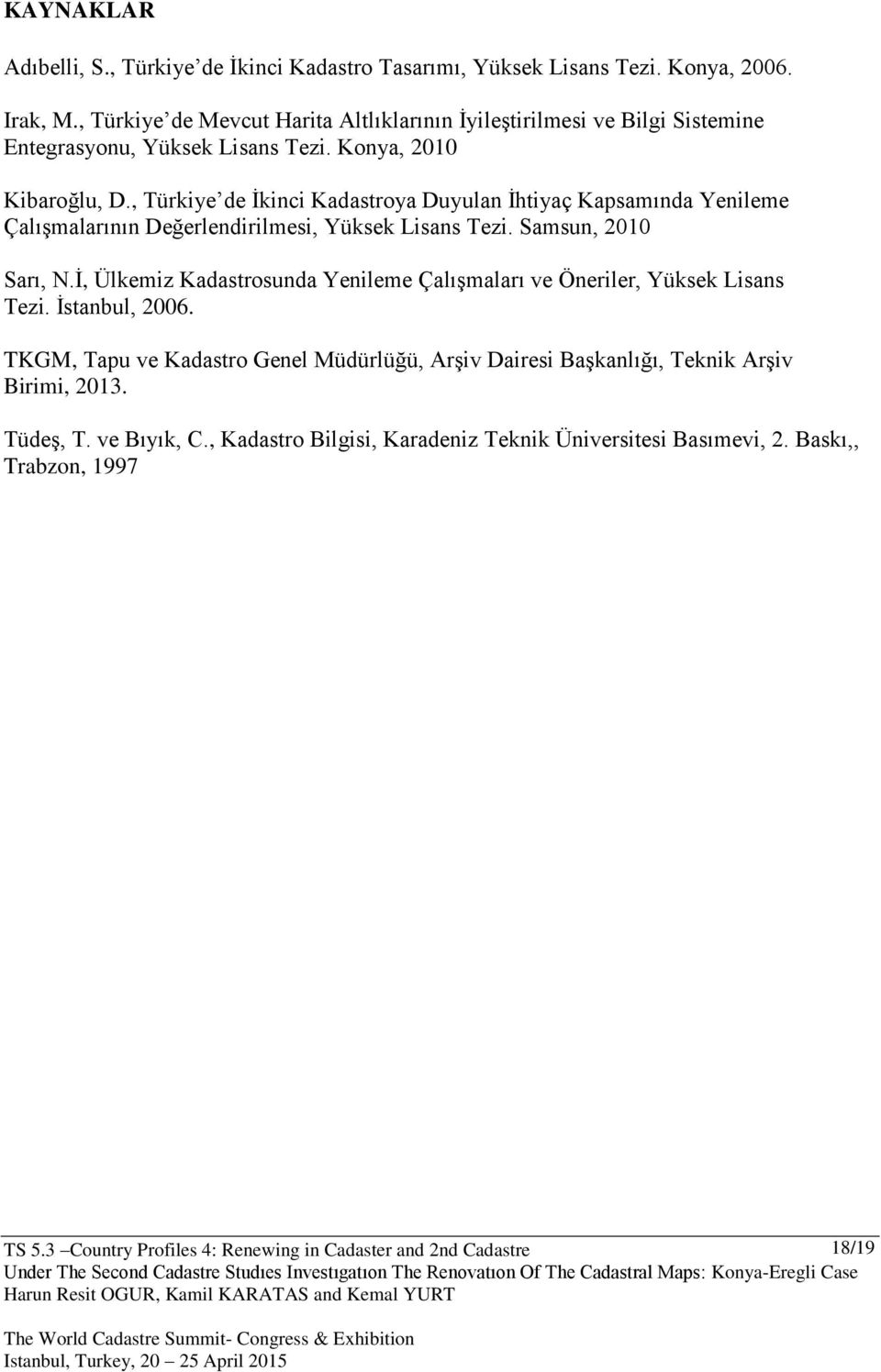 , Türkiye de İkinci Kadastroya Duyulan İhtiyaç Kapsamında Yenileme Çalışmalarının Değerlendirilmesi, Yüksek Lisans Tezi. Samsun, 2010 Sarı, N.