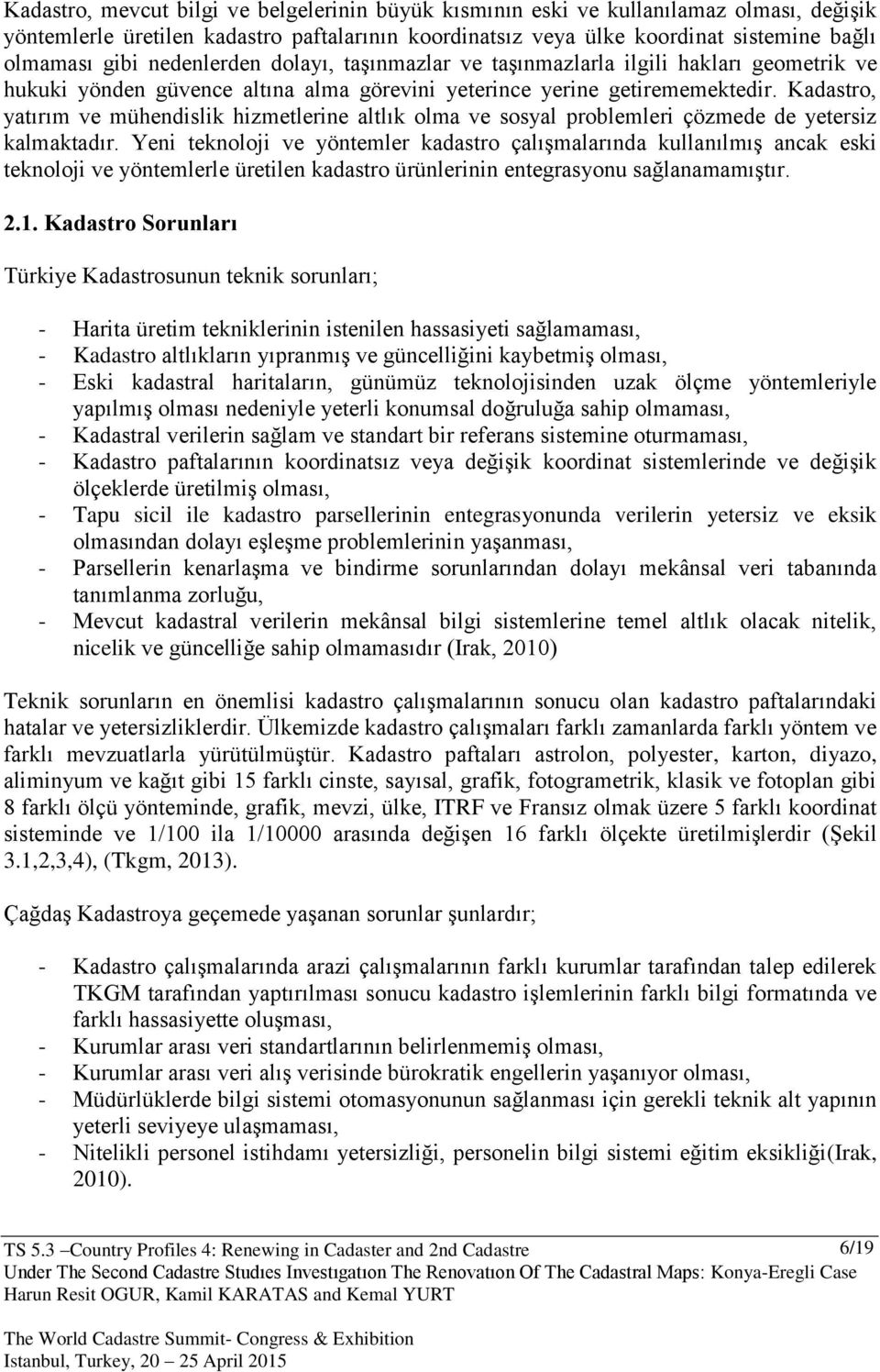 Kadastro, yatırım ve mühendislik hizmetlerine altlık olma ve sosyal problemleri çözmede de yetersiz kalmaktadır.