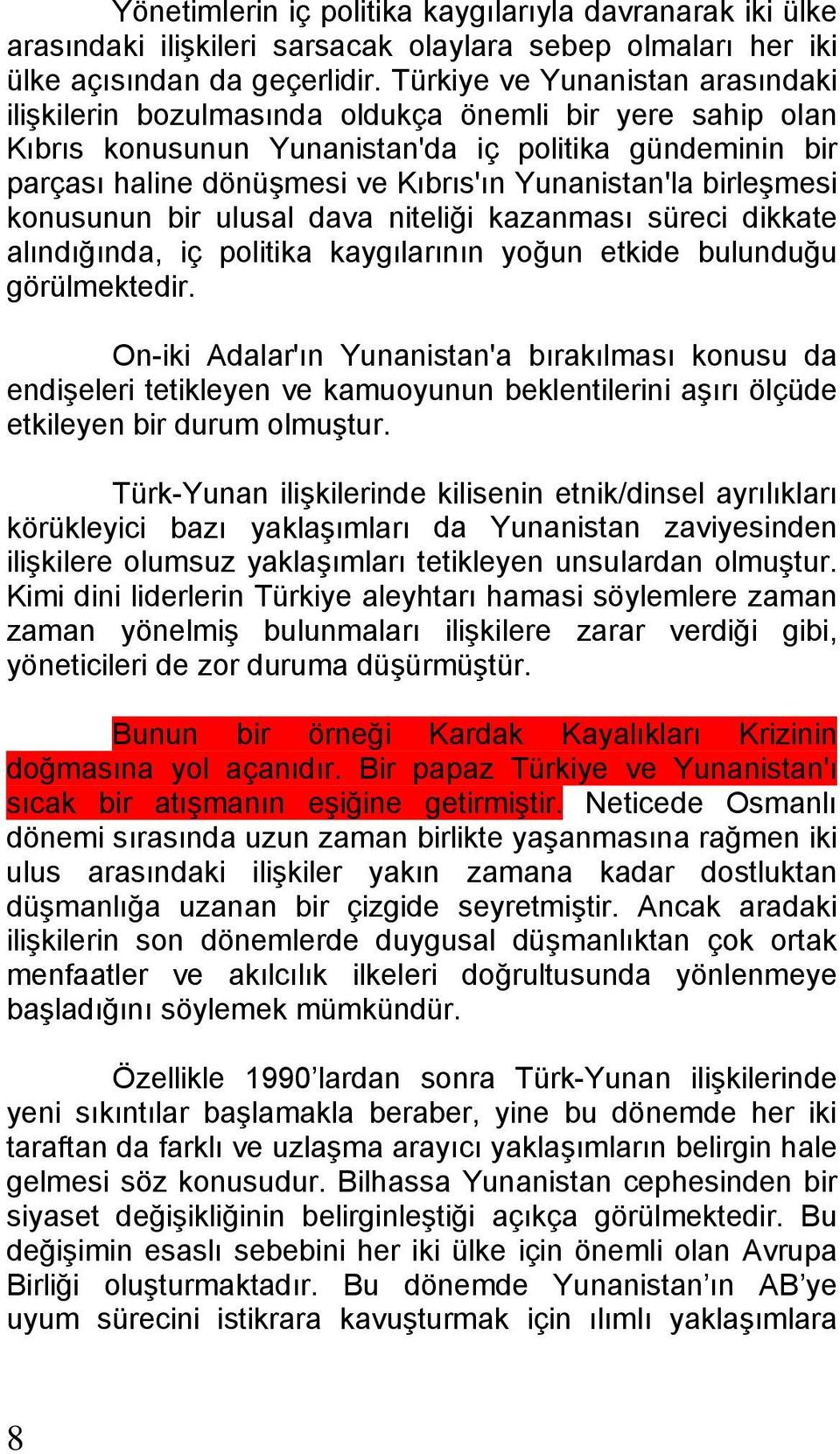 Yunanistan'la birleşmesi konusunun bir ulusal dava niteliği kazanması süreci dikkate alındığında, iç politika kaygılarının yoğun etkide bulunduğu görülmektedir.