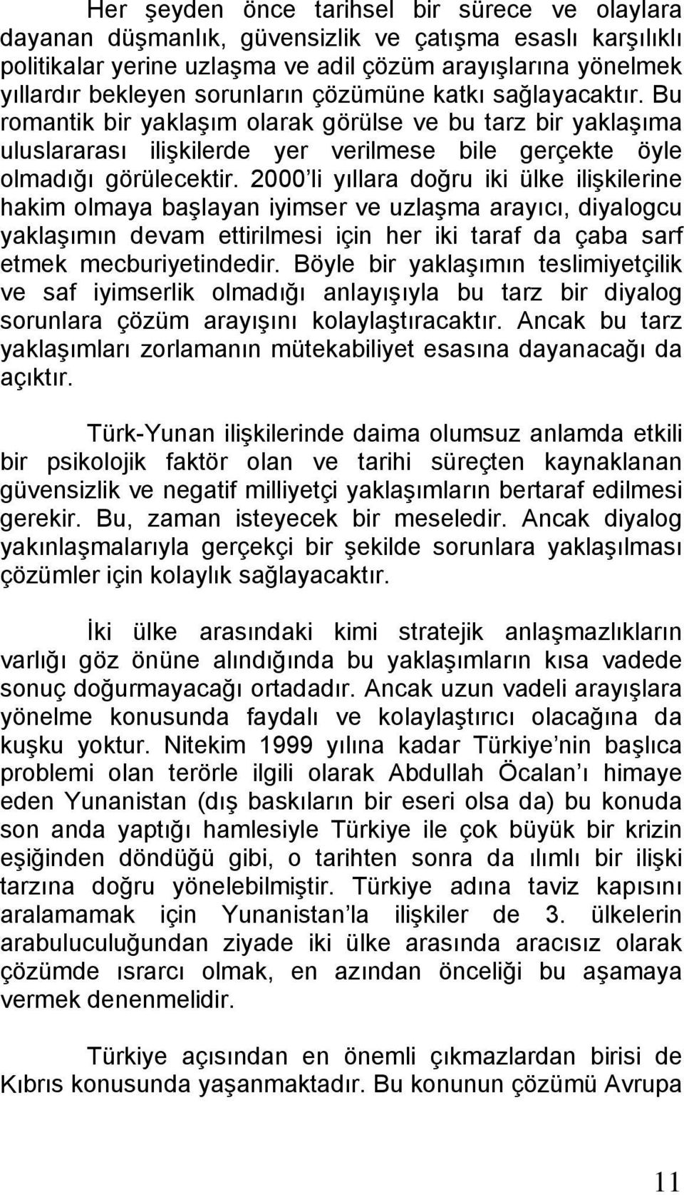 2000 li yıllara doğru iki ülke ilişkilerine hakim olmaya başlayan iyimser ve uzlaşma arayıcı, diyalogcu yaklaşımın devam ettirilmesi için her iki taraf da çaba sarf etmek mecburiyetindedir.