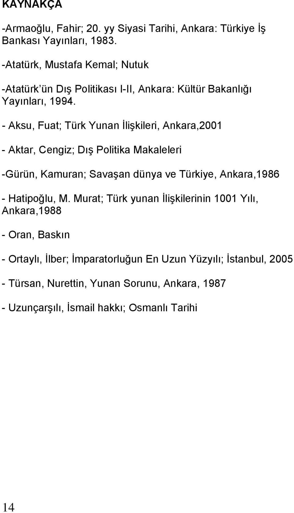 - Aksu, Fuat; Türk Yunan İlişkileri, Ankara,2001 - Aktar, Cengiz; Dış Politika Makaleleri -Gürün, Kamuran; Savaşan dünya ve Türkiye, Ankara,1986 -