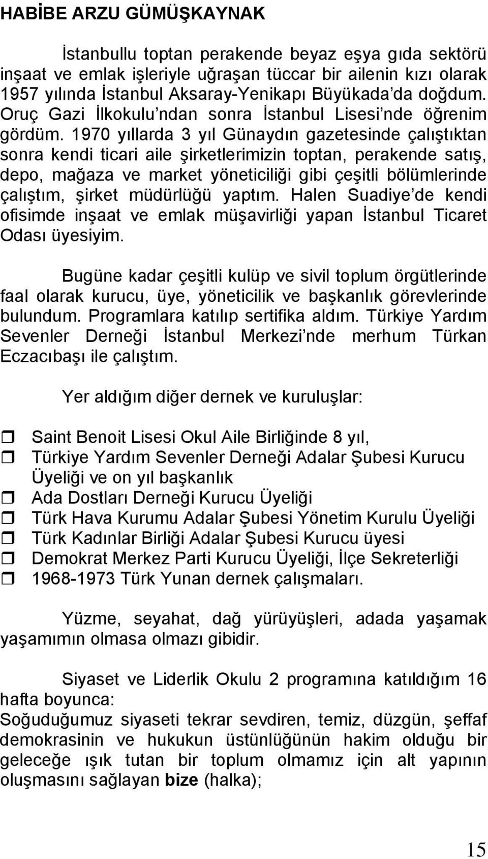 1970 yıllarda 3 yıl Günaydın gazetesinde çalıştıktan sonra kendi ticari aile şirketlerimizin toptan, perakende satış, depo, mağaza ve market yöneticiliği gibi çeşitli bölümlerinde çalıştım, şirket