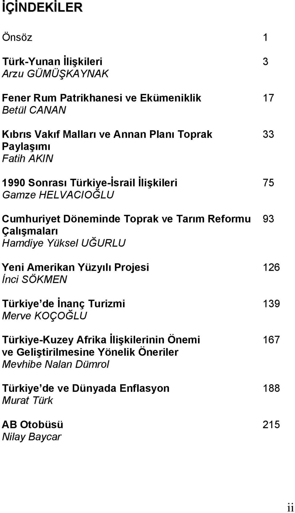 Çalışmaları Hamdiye Yüksel UĞURLU Yeni Amerikan Yüzyılı Projesi 126 İnci SÖKMEN Türkiye de İnanç Turizmi 139 Merve KOÇOĞLU Türkiye-Kuzey Afrika