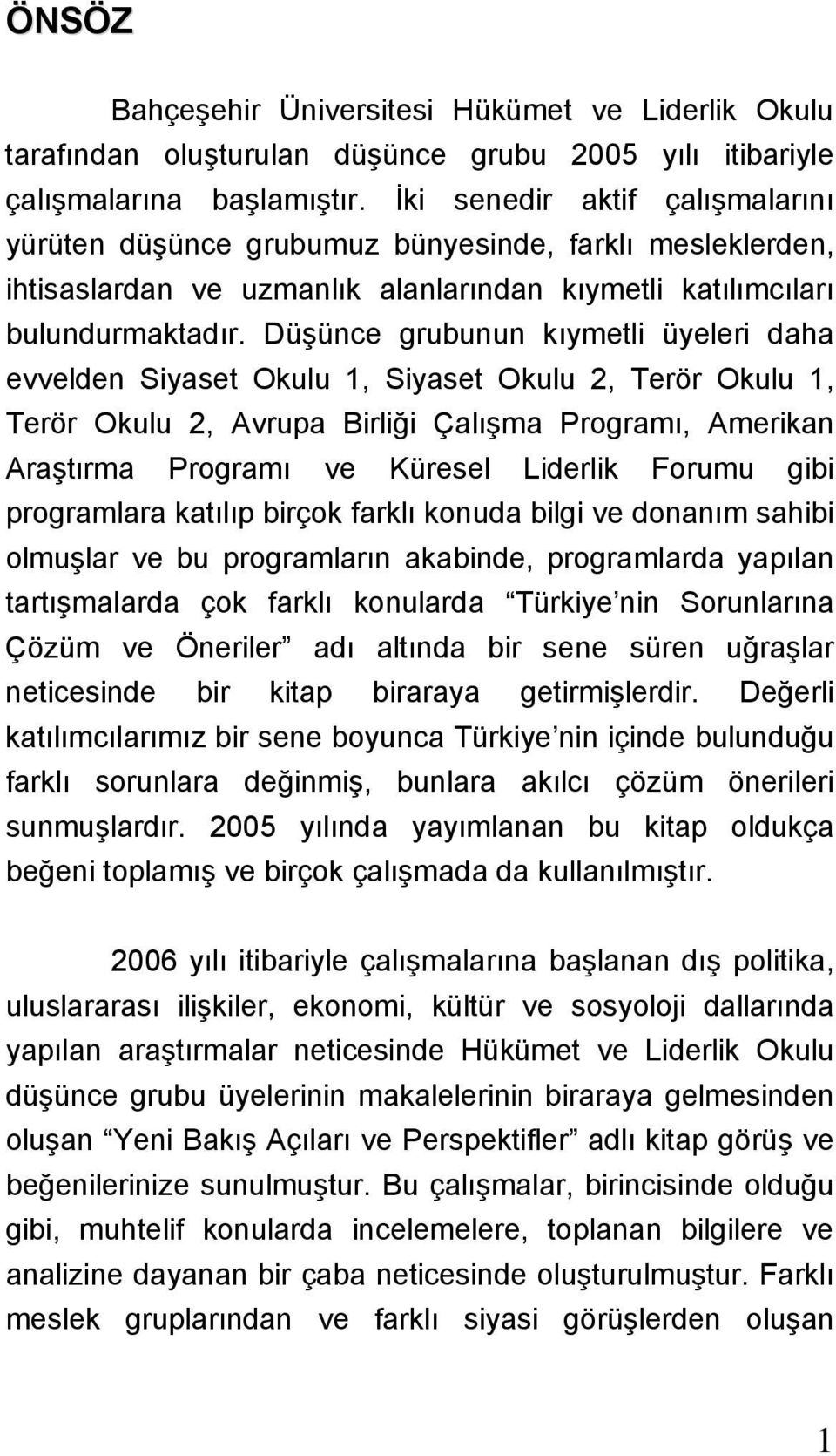 Düşünce grubunun kıymetli üyeleri daha evvelden Siyaset Okulu 1, Siyaset Okulu 2, Terör Okulu 1, Terör Okulu 2, Avrupa Birliği Çalışma Programı, Amerikan Araştırma Programı ve Küresel Liderlik Forumu